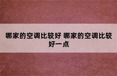 哪家的空调比较好 哪家的空调比较好一点